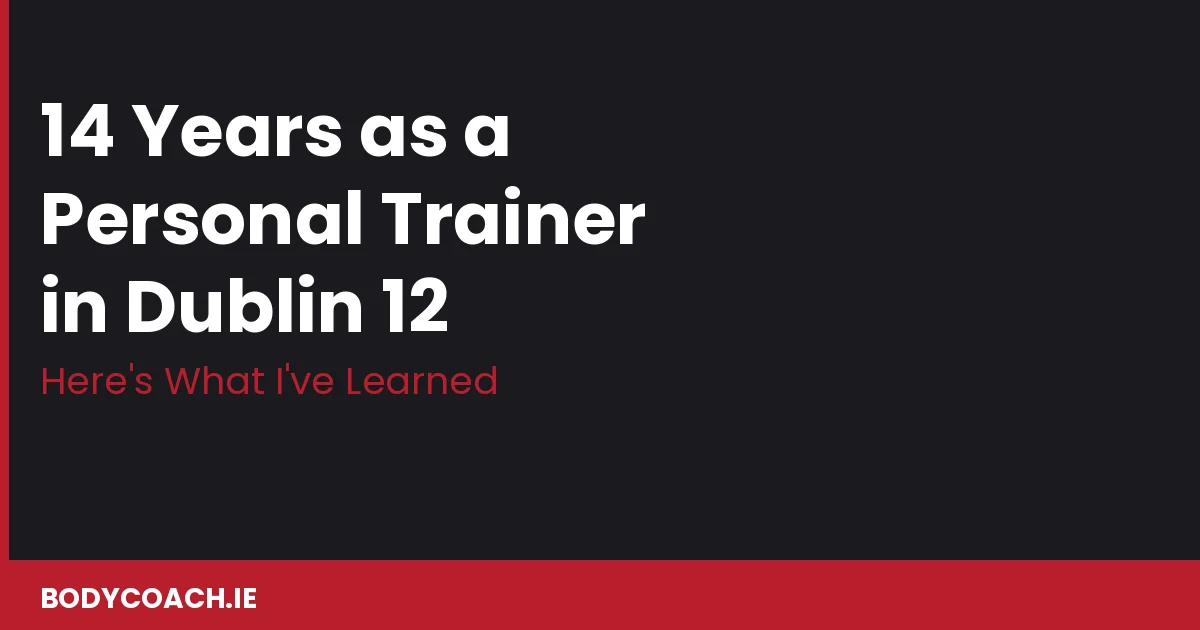 14 years as a personal trainer in Dublin 12